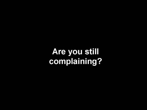 Are you still Compaining 