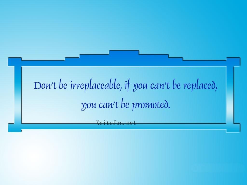 http://img.xcitefun.net/users/2011/02/229034,xcitefun-dont-be-irreplaceable-01.jpg